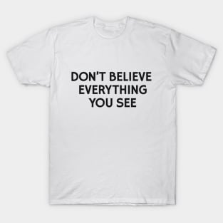 Don't Believe Everything You See T-Shirt